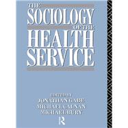The Sociology of the Health Service by Bury, Michael; Calnan, Michael; Gabe, Jonathan, 9780203404751