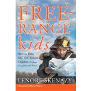 Free-Range Kids : How to Raise Safe, Self-Reliant Children (Without Going Nuts with Worry) by Skenazy, Lenore, 9780470574751
