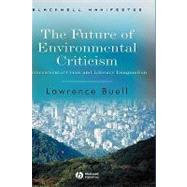 The Future of Environmental Criticism Environmental Crisis and Literary Imagination by Buell, Lawrence, 9781405124751
