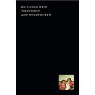 On Living with Television by Holdsworth, Amy, 9781478014751