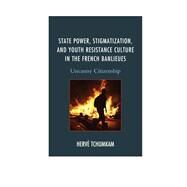 State Power, Stigmatization, and Youth Resistance Culture in the French Banlieues Uncanny Citizenship by Anderson Tchumkam, Herv, 9781498504751