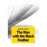 The Man With the Black Feather by Leroux, Gaston; Jepson, Edgar, 9781505424751
