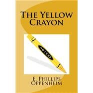 The Yellow Crayon by Oppenheim, E. Phillips, 9781508634751