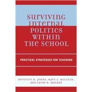 Surviving Internal Politics Within the School Practical Strategies for Teachers by Johns, Beverley H.; McGrath, Mary Z.; Mathur, Sarup R., 9781578864751