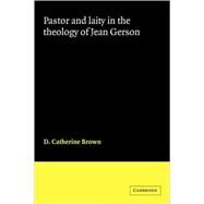 Pastor and Laity in the Theology of Jean Gerson by D. Catherine Brown, 9780521044752