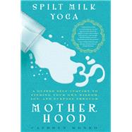 Spilt Milk Yoga A Guided Self-Inquiry to Finding Your Own Wisdom, Joy, and Purpose Through Motherhood by Monro, Cathryn, 9781942934752