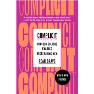 Complicit How Our Culture Enables Misbehaving Men by Bravo, Reah, 9781982154752