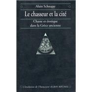 Le Chasseur et la cit by Alain Schnapp, 9782226064752