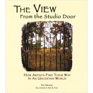 The View from the Studio Door: How Artists Find Their Way in an Uncertain World by Orland, Ted, 9780961454753