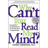 Why Can't You Read My Mind? Overcoming the 9 Toxic Thought Patterns that Get in the Way of a Loving Relationship by Bernstein, Jeffrey; Magee, Susan, 9781569244753