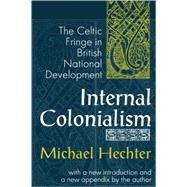 Internal Colonialism: The Celtic Fringe in British National Development by Hechter,Michael, 9780765804754