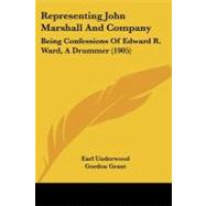 Representing John Marshall and Company : Being Confessions of Edward R. Ward, A Drummer (1905) by Underwood, Earl; Grant, Gordon, 9781104374754