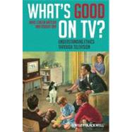 What's Good on TV? Understanding Ethics Through Television by Watson, Jamie Carlin; Arp, Robert, 9781405194754