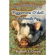 The Adventures of Piggerrow O'dell- the Friendly Pig by Green, Robert L.; Udell, Carol; Green, James R., 9781500824754
