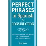 Perfect Phrases in Spanish for Construction 500 + Essential Words and Phrases for Communicating with Spanish-Speakers by Yates, Jean, 9780071494755