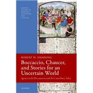 Boccaccio, Chaucer, and Stories for an Uncertain World Agency in the Decameron and the Canterbury Tales by Hanning, Robert W., 9780192894755