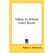 Tribute To William Cullen Bryant by Waterston, Robert C., 9780548464755