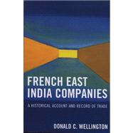 French East India Companies An Historical Account and Record of Trade by Wellington, Donald C., 9780761834755
