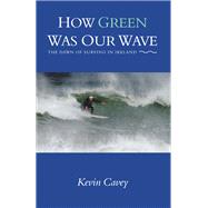 How Green Was Our Wave by Cavey, Kevin, 9781490784755