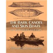 The Bark Canoes and Skin Boats of Northern Eurasia by Luukkanen, Harri; Fitzhugh, William W.; Anichtchenko, Evguenia, 9781588344755