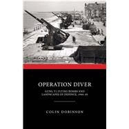 Operation Diver Guns, V1 Flying Bombs and Landscapes of Defence, 1944-45 by Dobinson, Colin, 9781848024755