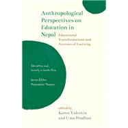 Anthropological Perspectives on Education in Nepal Educational Transformations and Avenues of Learning by Valentin, Karen; Pradhan, Uma, 9780192884756