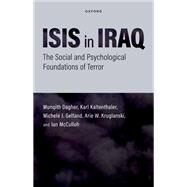 ISIS in Iraq The Social and Psychological Foundations of Terror by Dagher, Munqith; Kaltenthaler, Karl; Gelfand, Michele J.; Kruglanksi, Arie; McCulloh, Ian, 9780197524756