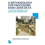 A Methodology for Processing Raw LIDAR Data to Support Urban Flood Modelling Framework: UNESCO-IHE PhD Thesis by Bin Abdullah; Ahmad Fikri, 9780415624756