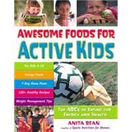 Awesome Foods for Active Kids The ABCs of Eating for Energy and Health by Bean, Anita, 9780897934756