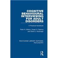 Cognitive Behavioural Interviewing for Adult Disorders by Wilson, Peter H.; Spence, Susan H.; Kavanagh, David J., 9781138324756