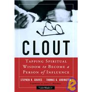 Clout : Tapping Spiritual Wisdom to Become a Person of Influence by Graves, Stephen R.; Addington, Thomas G., 9780787964757