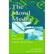 The Moral Media: How Journalists Reason About Ethics by Wilkins,Lee, 9780805844757