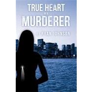 True Heart of a Murderer by Johnson, Ryan, 9781463414757