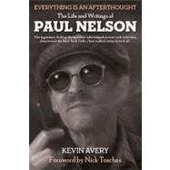 Everything Is an Afterthought The Life and Writings of Paul Nelson by Avery, Kevin; Tosches, Nick, 9781606994757