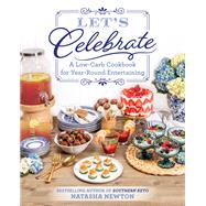 Let's Celebrate A Low-Carb Cookbook for Year-Round Entertaining by Newton, Natasha, 9781628604757