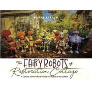 The Fairy Robots of Restoration Cottage A Curious Journal About Fairies and Robots in the Garden (Book 1) by Kirsch, Barry, 9798350914757