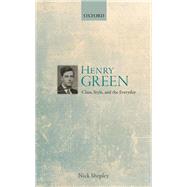Henry Green Class, Style, and the Everyday by Shepley, Nick, 9780198734758