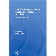 The Routledge Guide to European Political Archives: Sources since 1945 by Cook; Chris, 9780415464758