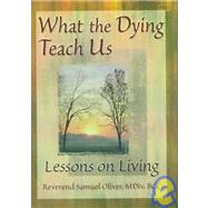 What the Dying Teach Us: Lessons on Living by Oliver; Samuel L, 9780789004758