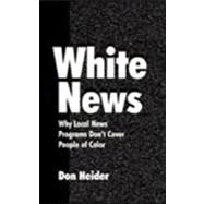 White News: Why Local News Programs Don't Cover People of Color by Heider,Don, 9780805834758