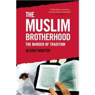 The Muslim Brotherhood: The Burden of Tradition by Pargeter, Alison, 9780863564758