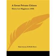 Great Private Citizen : Henry Lee Higginson (1920) by Howe, Mark Antony De Wolfe, 9781437454758