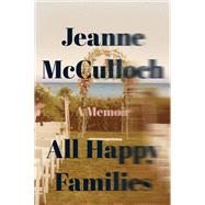 All Happy Families by McCulloch, Jeanne, 9780062234759