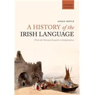 A History of the Irish Language From the Norman Invasion to Independence by Doyle, Aidan, 9780198724759