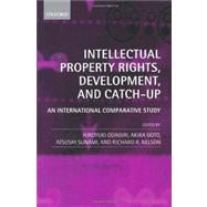 Intellectual Property Rights, Development, and Catch Up An International Comparative Study by Odagiri, Hiroyuki; Goto, Akira; Sunami, Atsushi; Nelson, Richard R., 9780199574759