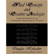 Fluid Concepts and Creative Analogies Computer Models Of The Fundamental Mechanisms Of Thought by Hofstadter, Douglas R, 9780465024759