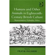Humans and Other Animals in Eighteenth-Century British Culture: Representation, Hybridity, Ethics by Palmeri,Frank;Palmeri,Frank, 9780754654759