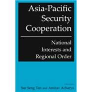 Asia-Pacific Security Cooperation: National Interests and Regional Order: National Interests and Regional Order by Tan,See Seng, 9780765614759
