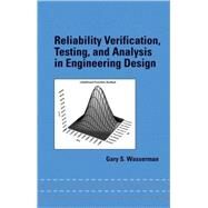Reliability Verification, Testing, and Analysis in Engineering Design by Wasserman; Gary, 9780824704759