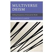 Multiverse Deism Shifting Perspectives of God and the World by Harper, Leland, 9781793614759